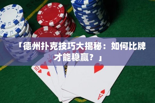 「德州撲克技巧大揭秘：如何比牌才能穩(wěn)贏？」