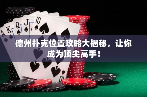 德州撲克位置攻略大揭秘，讓你成為頂尖高手！