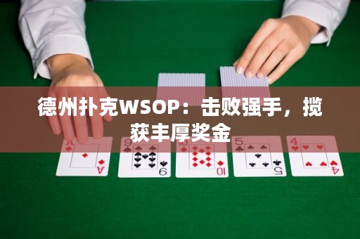 德州撲克WSOP：擊敗強手，攬獲豐厚獎金