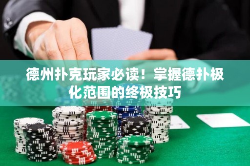 德州撲克玩家必讀！掌握德?lián)錁O化范圍的終極技巧