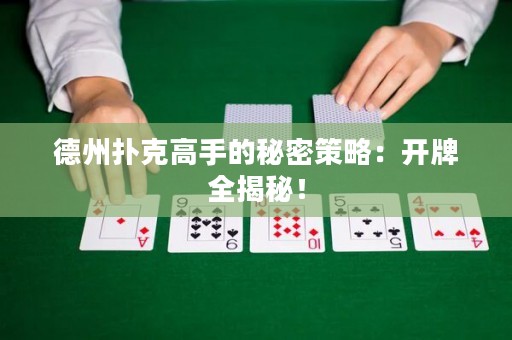 德州撲克高手的秘密策略：開牌全揭秘！